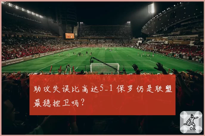 助攻失误比高达5_1 保罗仍是联盟最稳控卫吗?